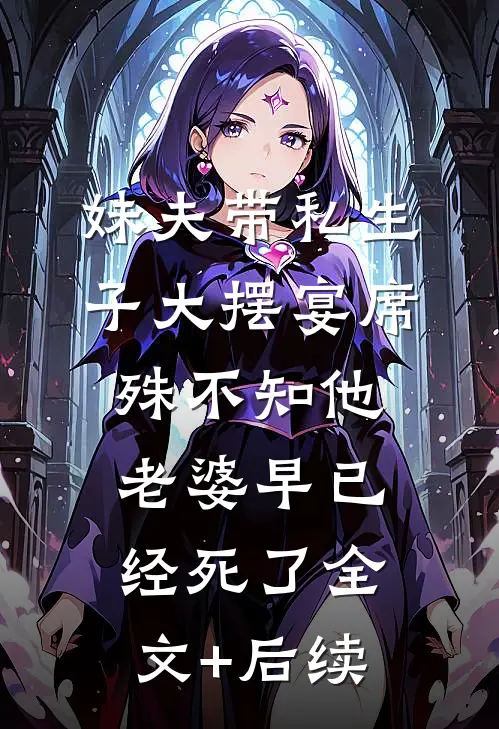 妹夫带私生子大摆宴席，殊不知他老婆早已经死了全文+后续
