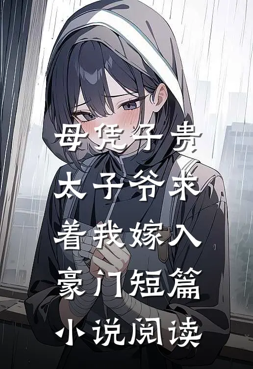 母凭子贵：太子爷求着我嫁入豪门短篇小说阅读