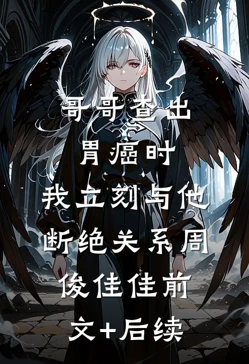 哥哥查出胃癌时，我立刻与他断绝关系周俊佳佳前文+后续