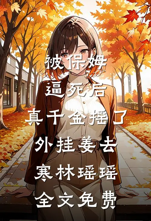 被保姆逼死后，真千金摇了外挂姜去寒林瑶瑶全文免费