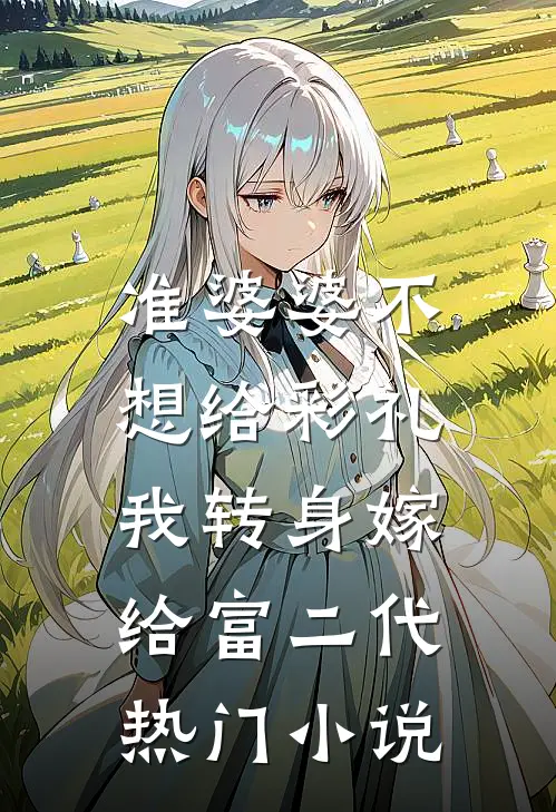 准婆婆不想给彩礼，我转身嫁给富二代热门小说