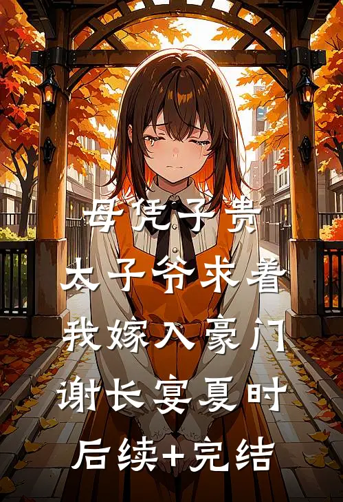 母凭子贵：太子爷求着我嫁入豪门谢长宴夏时后续+完结