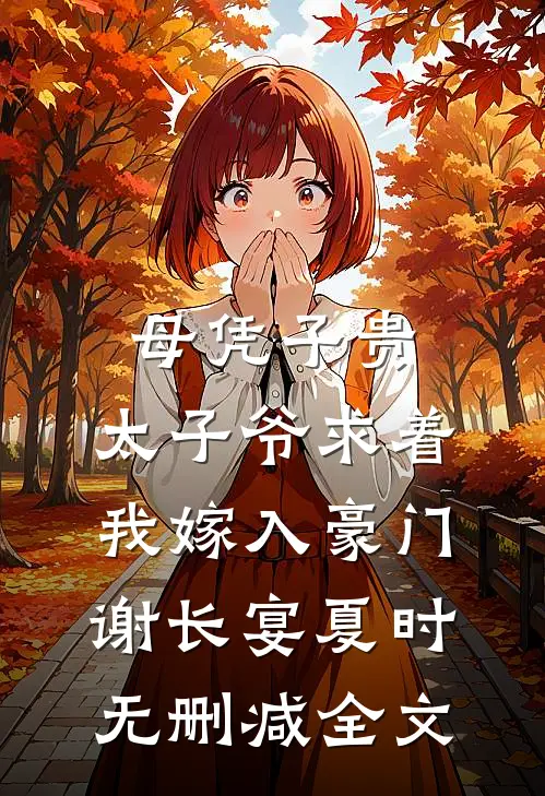 母凭子贵：太子爷求着我嫁入豪门谢长宴夏时无删减全文
