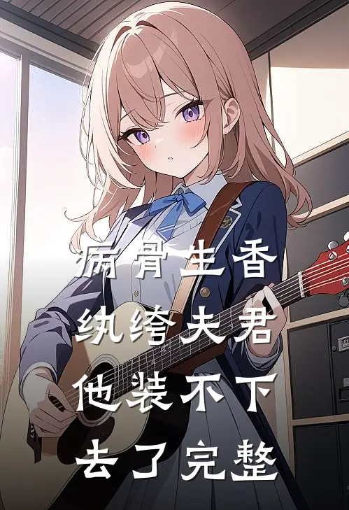 病骨生香，纨绔夫君他装不下去了完整