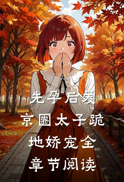 先孕后爱，京圈太子跪地娇宠全章节阅读