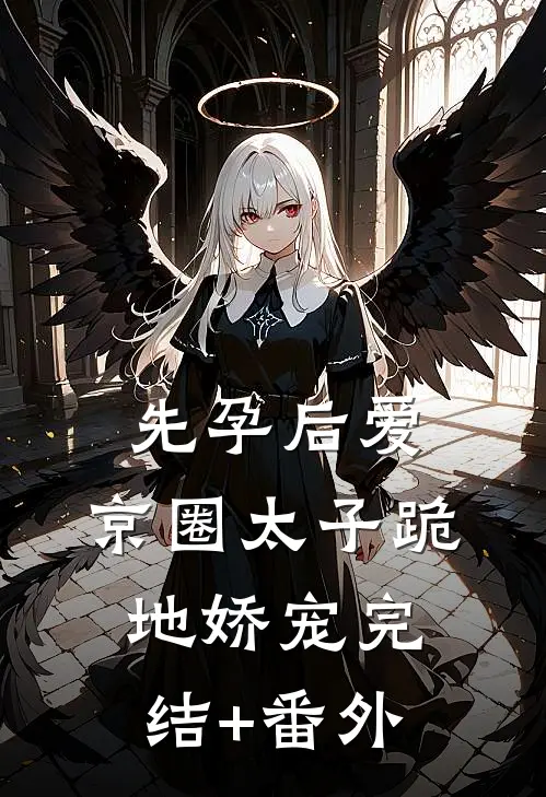 先孕后爱，京圈太子跪地娇宠完结+番外