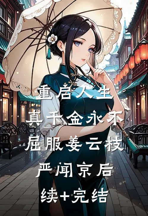 重启人生，真千金永不屈服姜云枝严闻京后续+完结