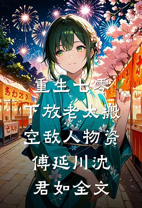 重生七零，下放老太搬空敌人物资傅延川沈君如全文