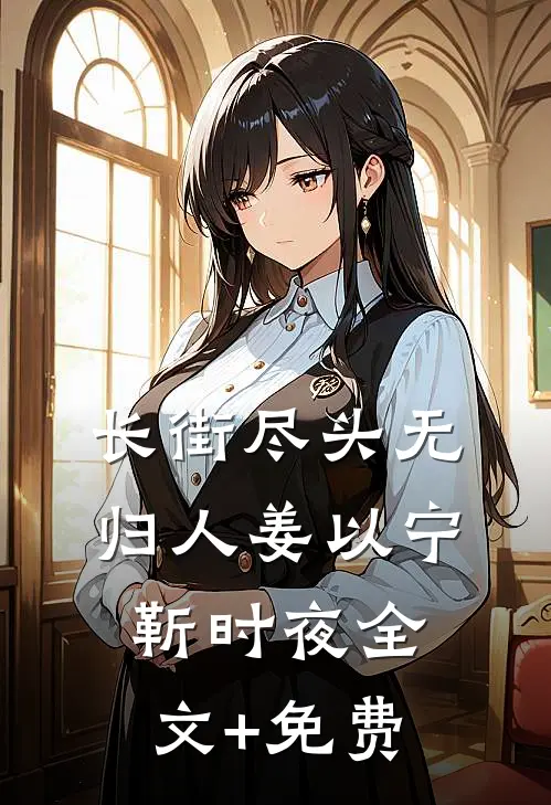 长街尽头无归人姜以宁靳时夜全文+免费