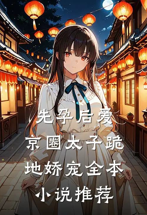 先孕后爱，京圈太子跪地娇宠全本小说推荐