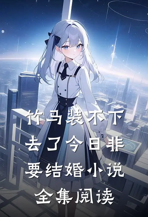 竹马装不下去了今日非要结婚小说全集阅读
