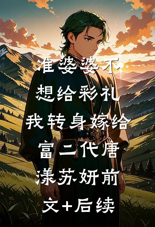准婆婆不想给彩礼，我转身嫁给富二代唐漾苏妍前文+后续