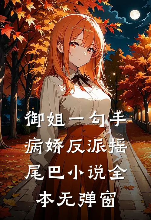 御姐一勾手，病娇反派摇尾巴小说全本无弹窗