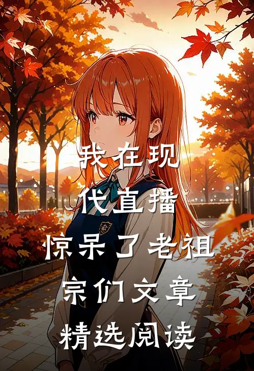 我在现代直播，惊呆了老祖宗们文章精选阅读