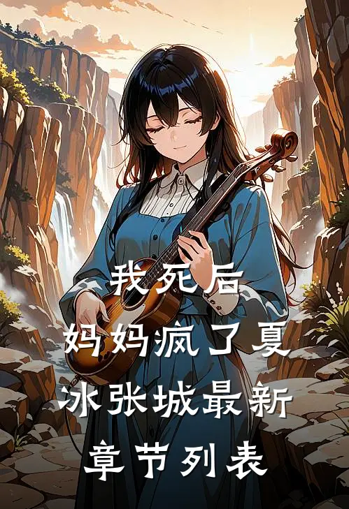 我死后，妈妈疯了夏冰张城最新章节列表