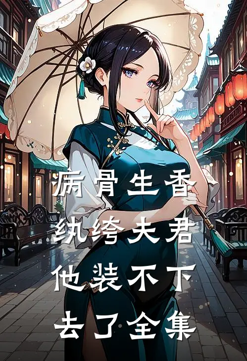 病骨生香，纨绔夫君他装不下去了全集