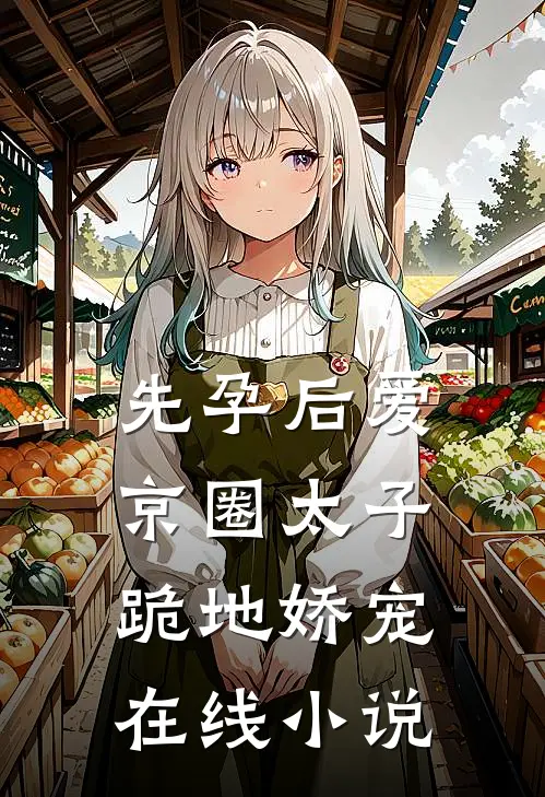 先孕后爱，京圈太子跪地娇宠在线小说