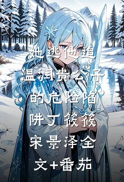 她逃他追：温润贵公子的危险陷阱丁筱筱宋景泽全文+番茄