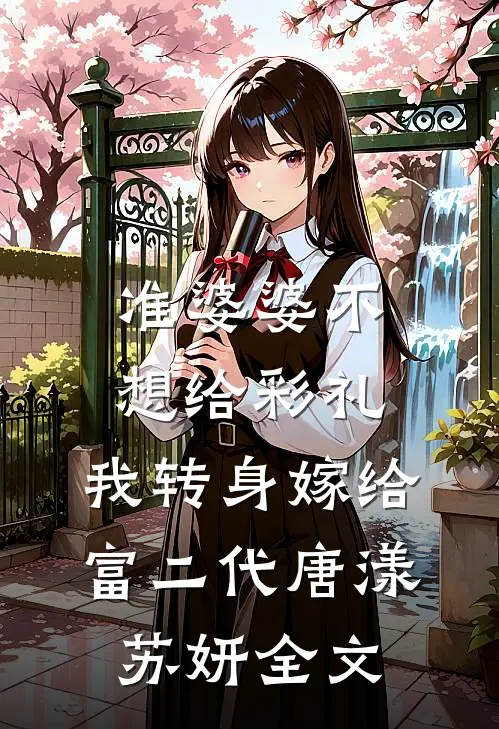 准婆婆不想给彩礼，我转身嫁给富二代唐漾苏妍全文