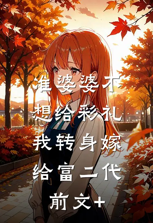 准婆婆不想给彩礼，我转身嫁给富二代前文+