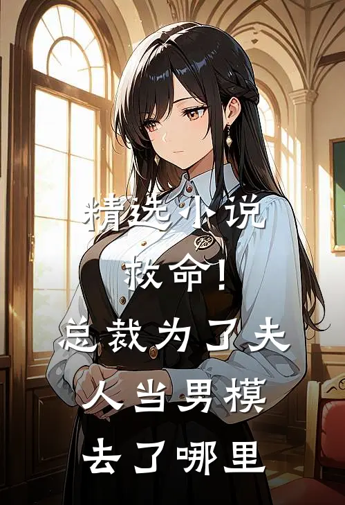 精选小说救命!总裁为了夫人当男模去了哪里