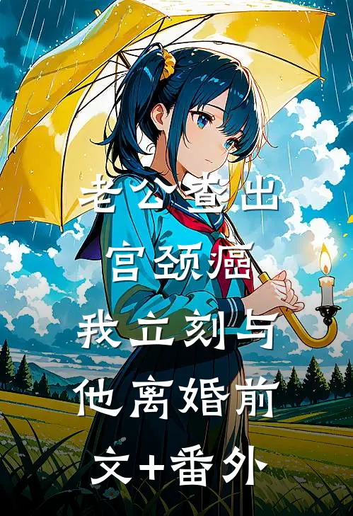 老公查出宫颈癌，我立刻与他离婚前文+番外