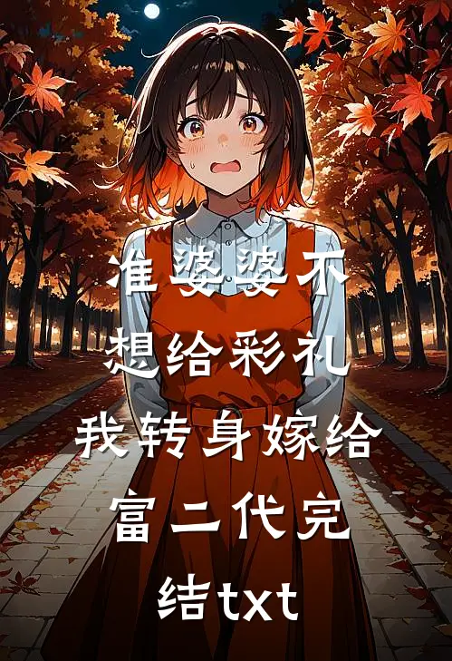 准婆婆不想给彩礼，我转身嫁给富二代完结txt