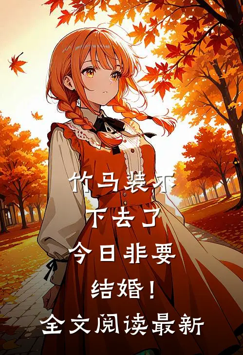 竹马装不下去了，今日非要结婚！全文阅读最新