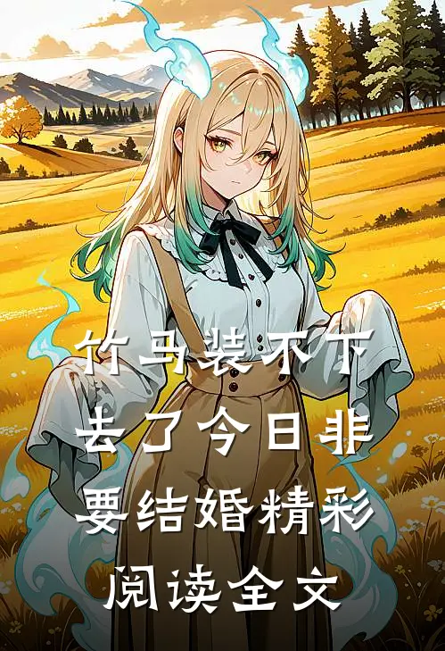 竹马装不下去了今日非要结婚精彩阅读全文
