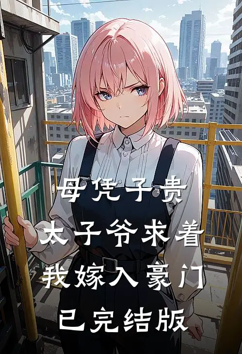 母凭子贵：太子爷求着我嫁入豪门已完结版