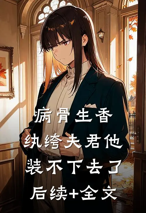 病骨生香，纨绔夫君他装不下去了后续+全文
