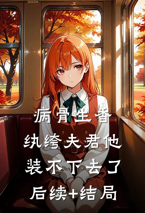 病骨生香，纨绔夫君他装不下去了后续+结局