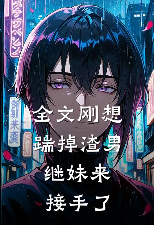 全文刚想踹掉渣男,继妹来接手了免费阅读