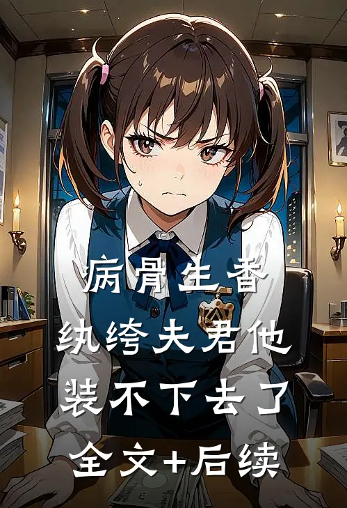 病骨生香，纨绔夫君他装不下去了全文+后续