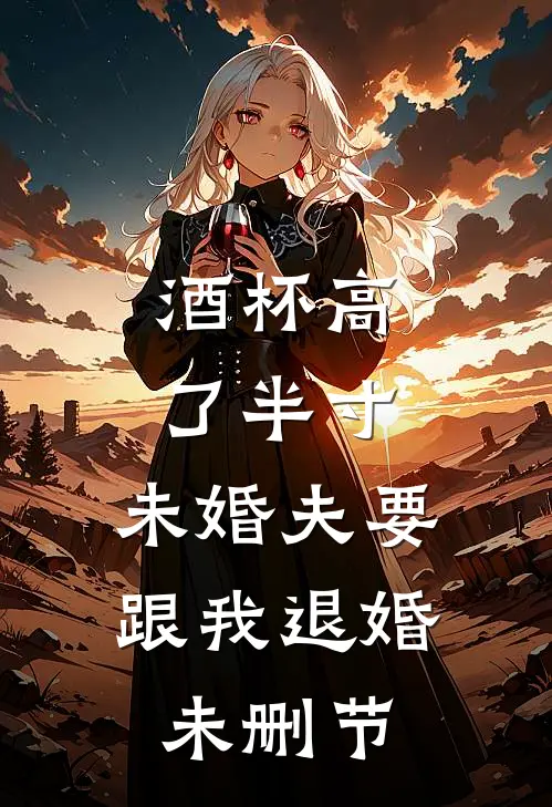 酒杯高了半寸，未婚夫要跟我退婚未删节
