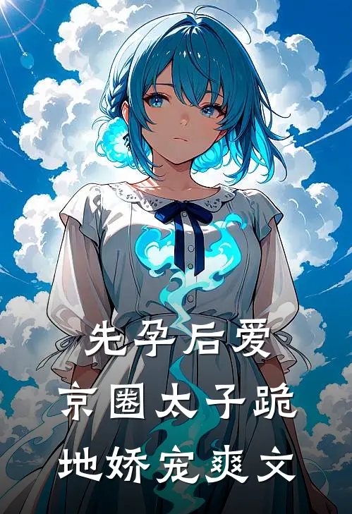 先孕后爱，京圈太子跪地娇宠爽文