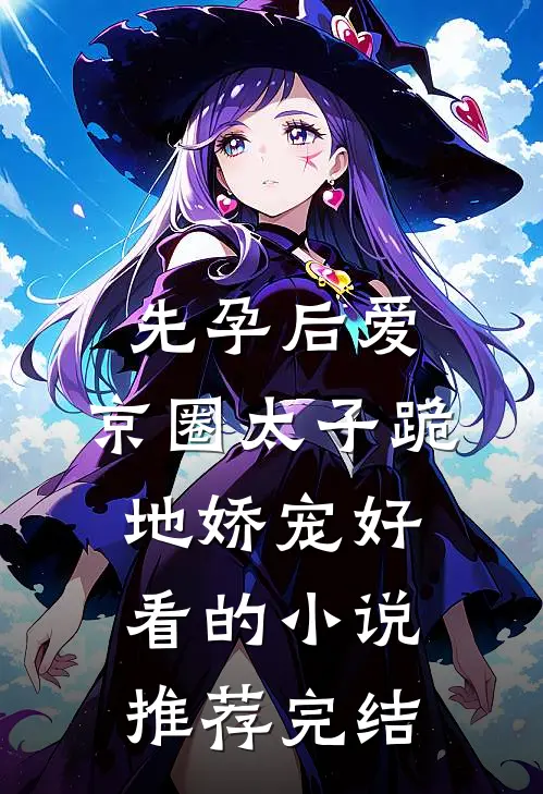 先孕后爱，京圈太子跪地娇宠好看的小说推荐完结