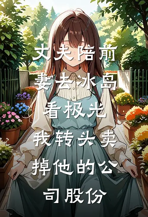 丈夫陪前妻去冰岛看极光，我转头卖掉他的公司股份