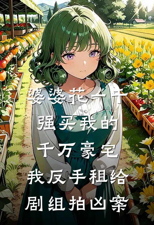 婆婆花一千强买我的千万豪宅，我反手租给剧组拍凶案