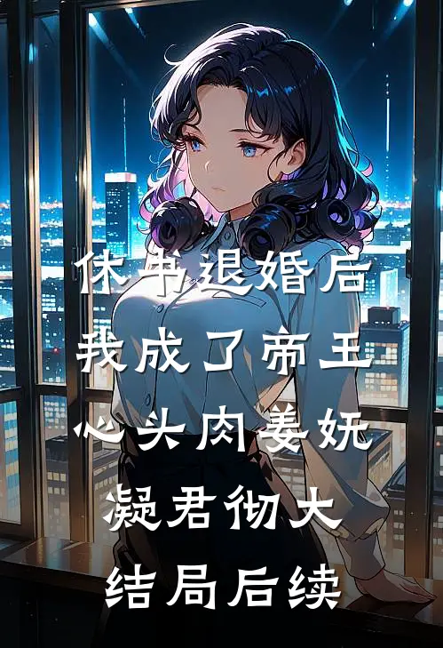 休书退婚后，我成了帝王心头肉姜妩凝君彻大结局后续