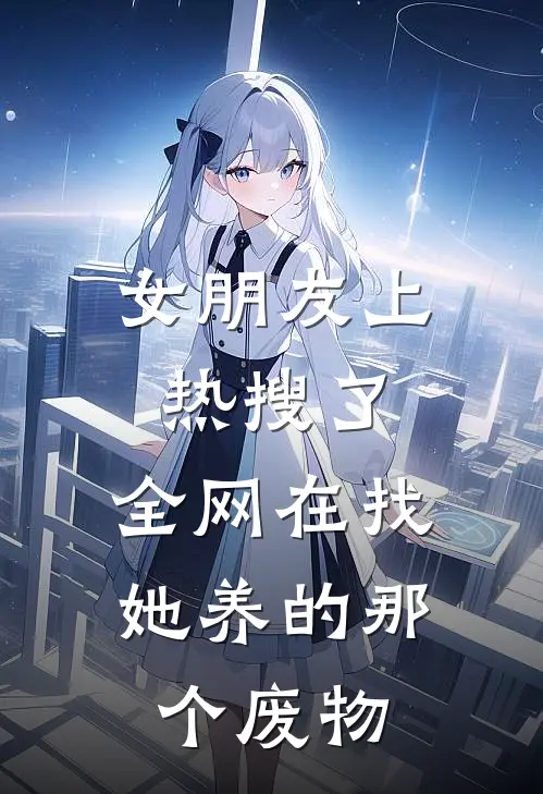 女朋友上热搜了，全网在找她养的那个废物