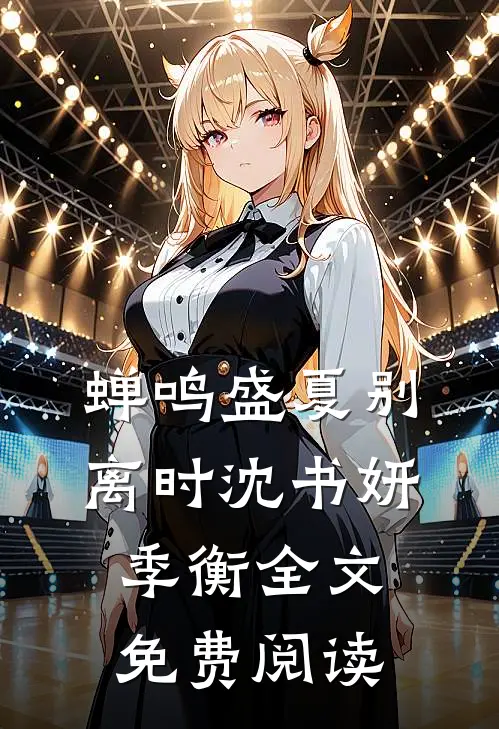 蝉鸣盛夏别离时沈书妍季衡全文免费阅读