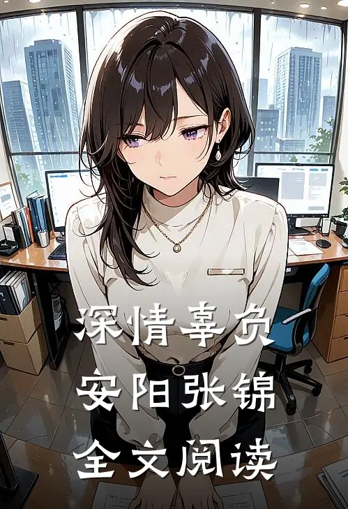 深情辜负安阳张锦全文阅读