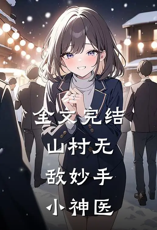 全文完结山村无敌妙手小神医