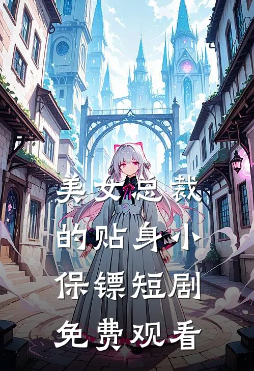 美女总裁的贴身小保镖短剧免费观看