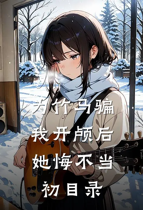 为竹马骗我开颅后，她悔不当初目录