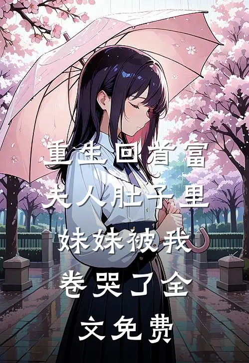 重生回首富夫人肚子里，妹妹被我卷哭了全文免费