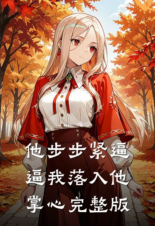 他步步紧逼，逼我落入他掌心完整版