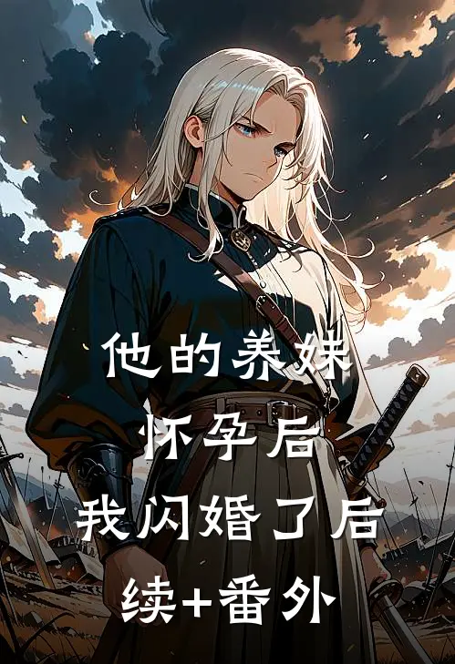 他的养妹怀孕后，我闪婚了后续+番外