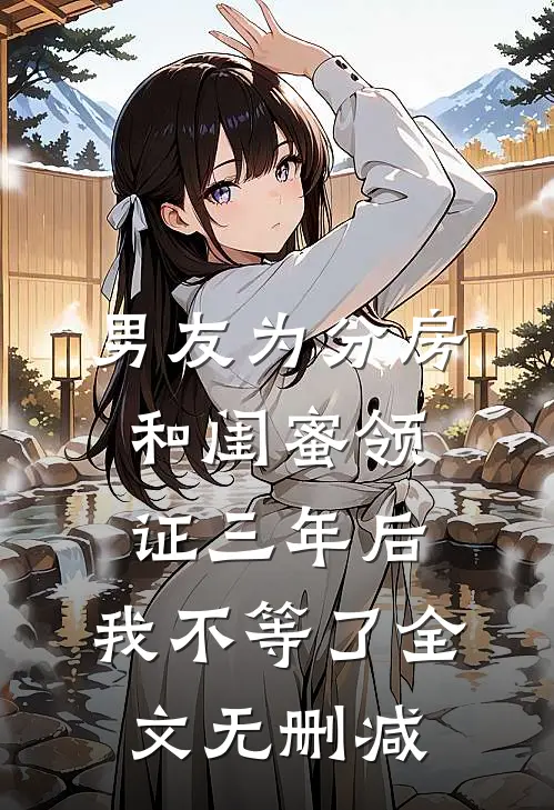 男友为分房和闺蜜领证三年后，我不等了全文无删减